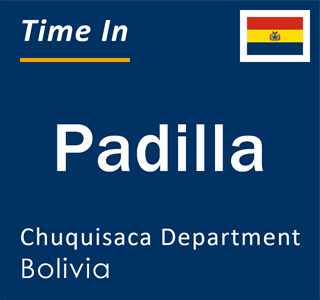 Current local time in Padilla, Chuquisaca Department, Bolivia