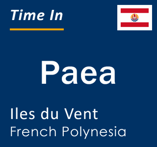 Current local time in Paea, Iles du Vent, French Polynesia