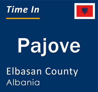 Current local time in Pajove, Elbasan County, Albania