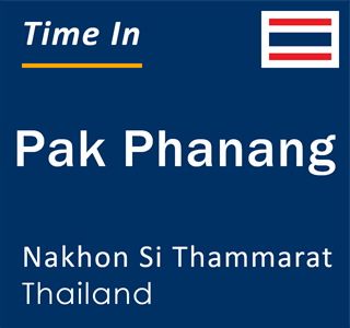 Current local time in Pak Phanang, Nakhon Si Thammarat, Thailand