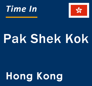 Current local time in Pak Shek Kok, Hong Kong