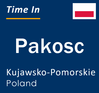 Current local time in Pakosc, Kujawsko-Pomorskie, Poland