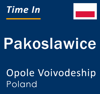 Current local time in Pakoslawice, Opole Voivodeship, Poland