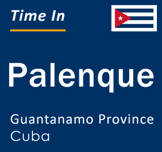 Current local time in Palenque, Guantanamo Province, Cuba