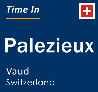 Current local time in Palezieux, Vaud, Switzerland