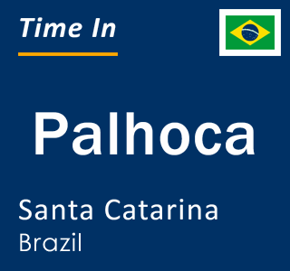 Current local time in Palhoca, Santa Catarina, Brazil