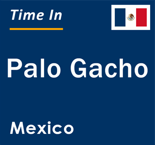 Current local time in Palo Gacho, Mexico