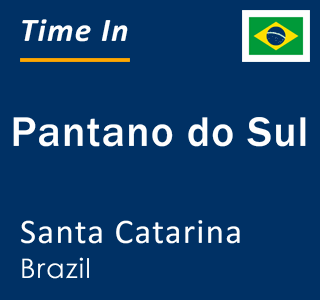 Current local time in Pantano do Sul, Santa Catarina, Brazil