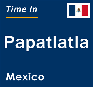 Current local time in Papatlatla, Mexico