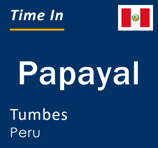Current local time in Papayal, Tumbes, Peru