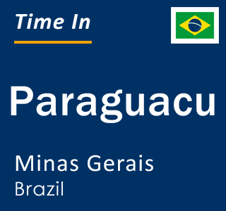 Current local time in Paraguacu, Minas Gerais, Brazil