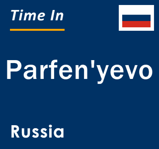 Current local time in Parfen'yevo, Russia