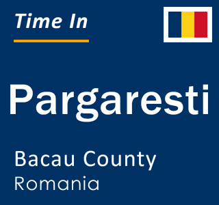 Current local time in Pargaresti, Bacau County, Romania