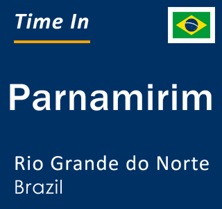 Current local time in Parnamirim, Rio Grande do Norte, Brazil