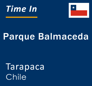 Current local time in Parque Balmaceda, Tarapaca, Chile