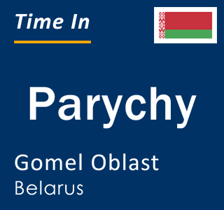 Current local time in Parychy, Gomel Oblast, Belarus