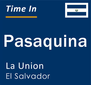 Current local time in Pasaquina, La Union, El Salvador