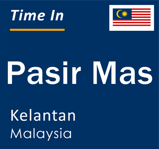 Current time in Pasir Mas, Kelantan, Malaysia