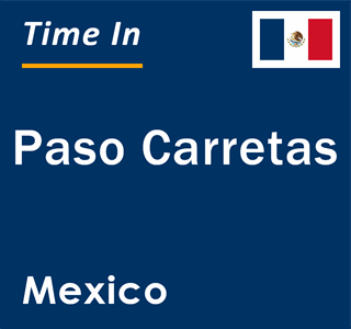 Current local time in Paso Carretas, Mexico