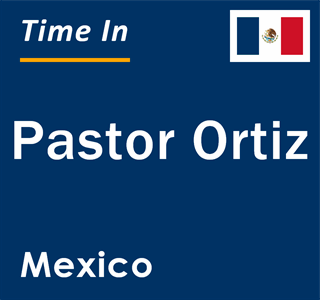 Current local time in Pastor Ortiz, Mexico