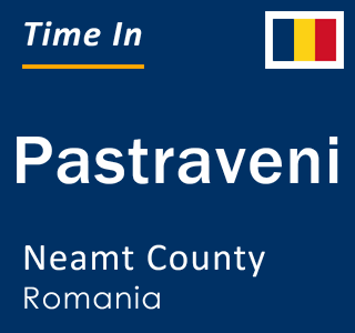 Current local time in Pastraveni, Neamt County, Romania