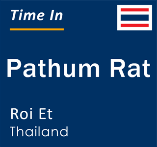 Current local time in Pathum Rat, Roi Et, Thailand