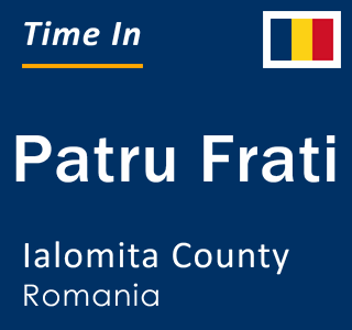 Current local time in Patru Frati, Ialomita County, Romania