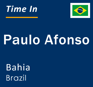Current local time in Paulo Afonso, Bahia, Brazil