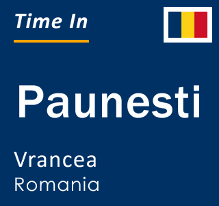 Current local time in Paunesti, Vrancea, Romania