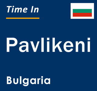 Current local time in Pavlikeni, Bulgaria