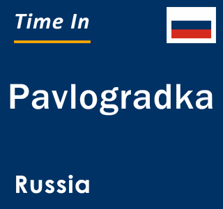 Current local time in Pavlogradka, Russia