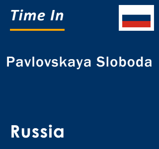 Current local time in Pavlovskaya Sloboda, Russia