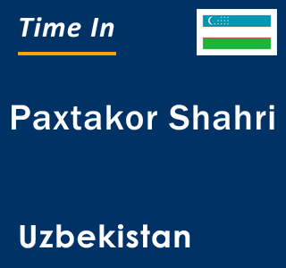 Current local time in Paxtakor Shahri, Uzbekistan