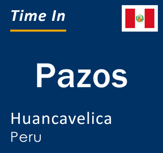 Current local time in Pazos, Huancavelica, Peru