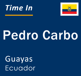 Current local time in Pedro Carbo, Guayas, Ecuador