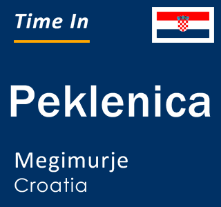 Current local time in Peklenica, Megimurje, Croatia