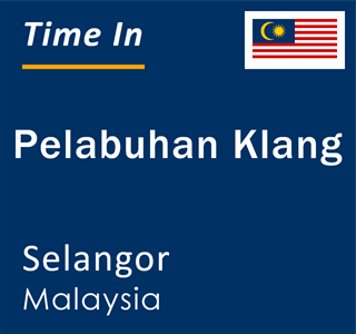 Current local time in Pelabuhan Klang, Selangor, Malaysia