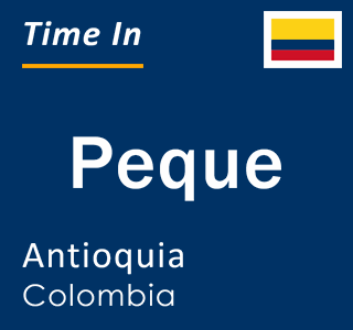 Current local time in Peque, Antioquia, Colombia