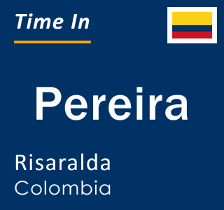 Current local time in Pereira, Risaralda, Colombia