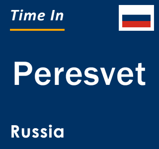 Current local time in Peresvet, Russia