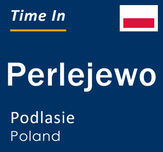 Current local time in Perlejewo, Podlasie, Poland