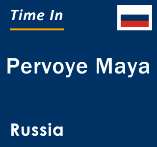 Current local time in Pervoye Maya, Russia