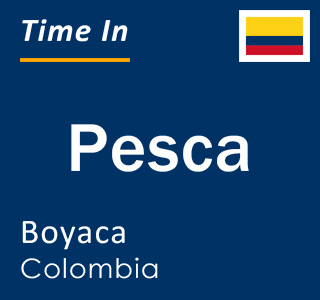 Current time in Pesca, Boyaca, Colombia