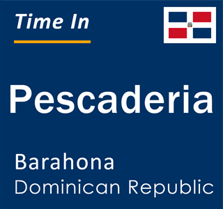 Current local time in Pescaderia, Barahona, Dominican Republic