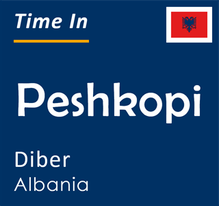 Current time in Peshkopi, Diber, Albania