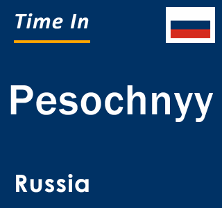 Current local time in Pesochnyy, Russia