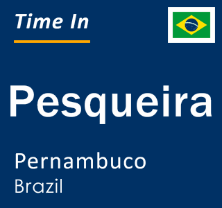 Current local time in Pesqueira, Pernambuco, Brazil