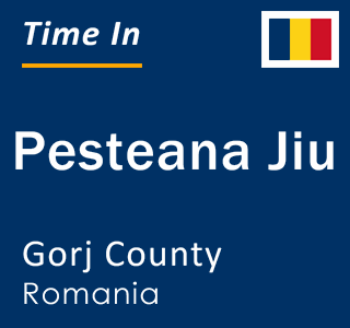 Current local time in Pesteana Jiu, Gorj County, Romania