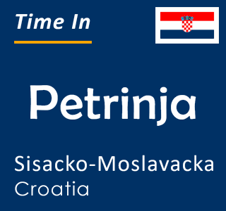 Current local time in Petrinja, Sisacko-Moslavacka, Croatia