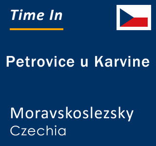 Current local time in Petrovice u Karvine, Moravskoslezsky, Czechia